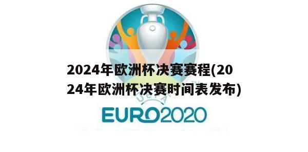 2024年欧洲杯决赛赛程(2024年欧洲杯决赛时间表发布)