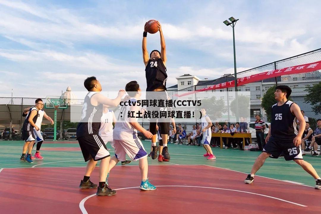 cctv5网球直播(CCTV5：红土战役网球直播！)