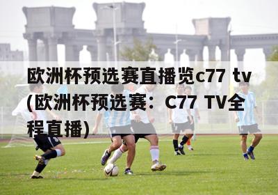 欧洲杯预选赛直播览c77 tv(欧洲杯预选赛：C77 TV全程直播)