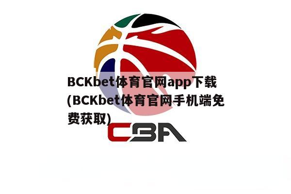 BCKbet体育官网app下载(BCKbet体育官网手机端免费获取)